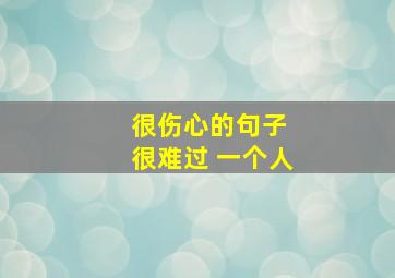 很伤心的句子 很难过 一个人